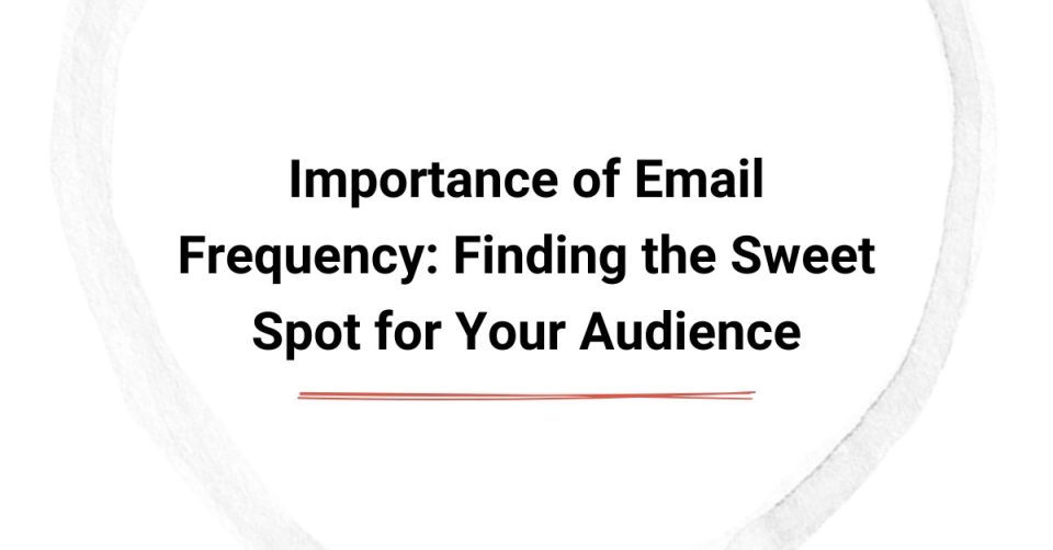 Importance of Email Frequency: Finding the Sweet Spot for Your Audience cover